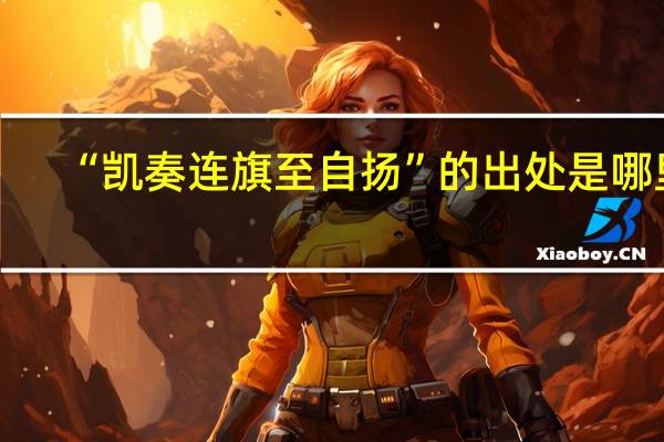 “凯奏连旗至自扬”的出处是哪里