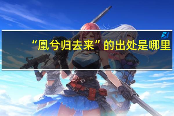 “凰兮归去来”的出处是哪里