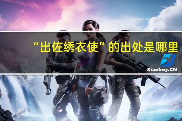 “出佐绣衣使”的出处是哪里