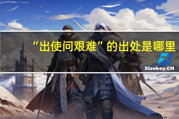 “出使问艰难”的出处是哪里