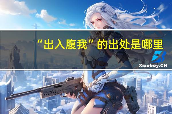 “出入腹我”的出处是哪里