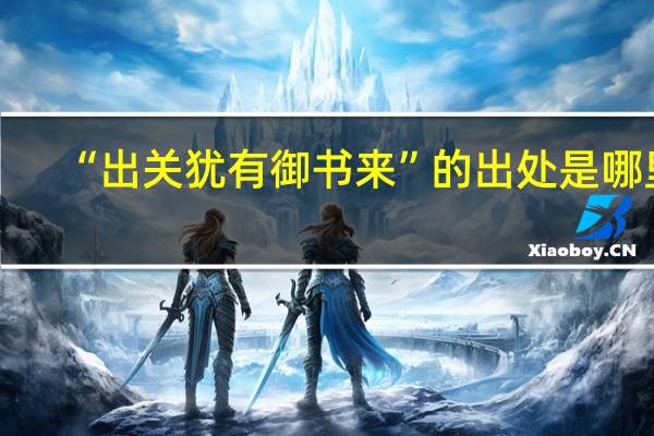 “出关犹有御书来”的出处是哪里