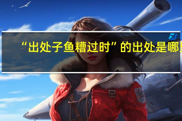 “出处子鱼糟过时”的出处是哪里