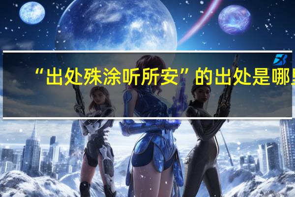 “出处殊涂听所安”的出处是哪里