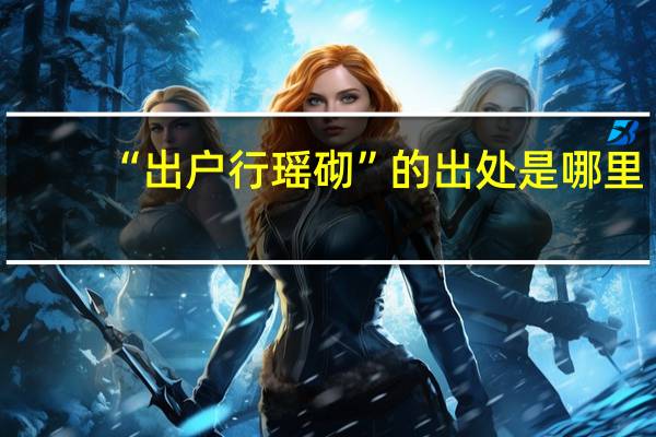 “出户行瑶砌”的出处是哪里