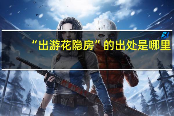 “出游花隐房”的出处是哪里