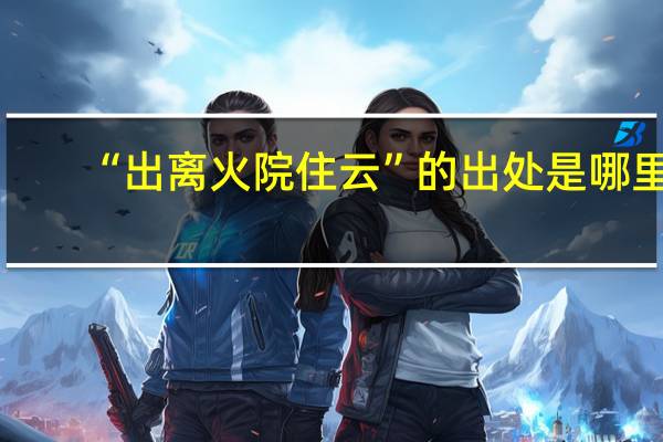 “出离火院住云”的出处是哪里