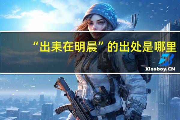 “出耒在明晨”的出处是哪里
