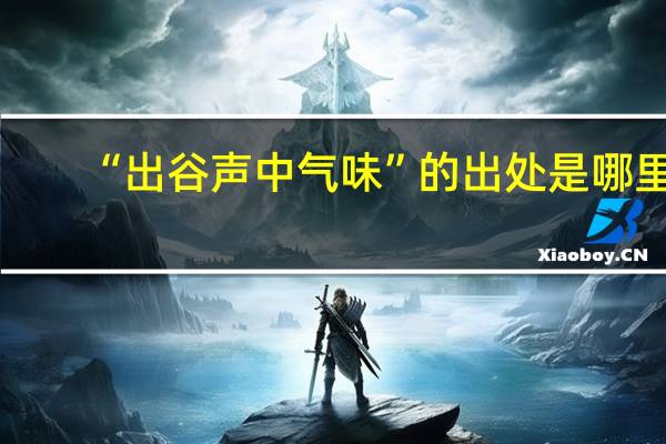 “出谷声中气味”的出处是哪里