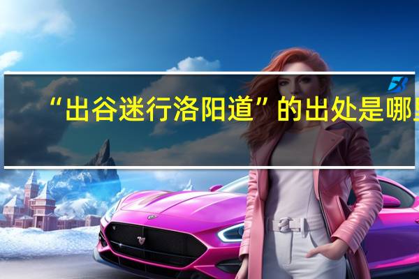 “出谷迷行洛阳道”的出处是哪里