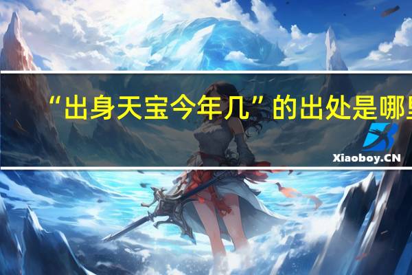 “出身天宝今年几”的出处是哪里