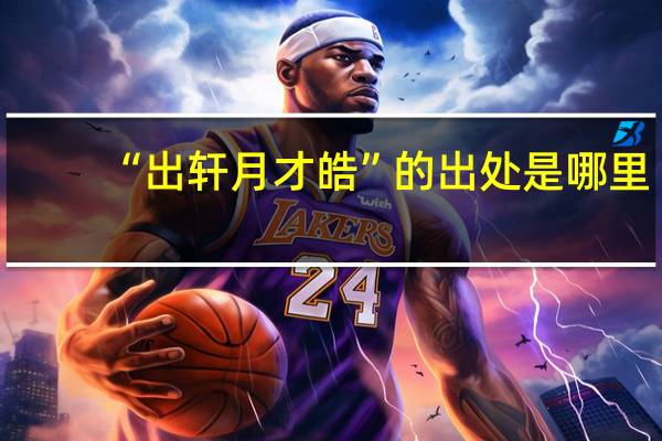 “出轩月才皓”的出处是哪里