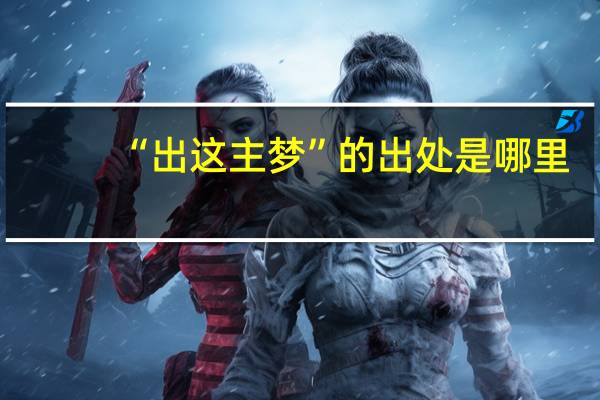 “出这主梦”的出处是哪里