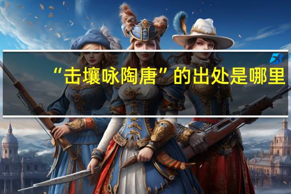 “击壤咏陶唐”的出处是哪里
