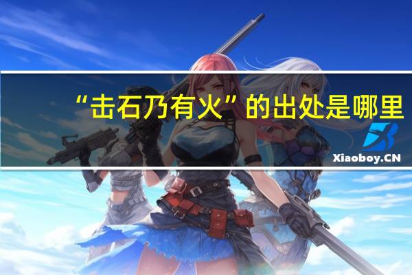 “击石乃有火”的出处是哪里