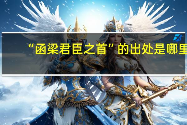 “函梁君臣之首”的出处是哪里