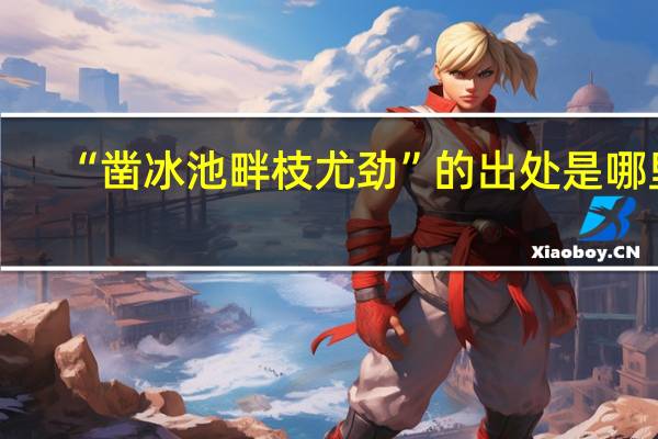 “凿冰池畔枝尤劲”的出处是哪里