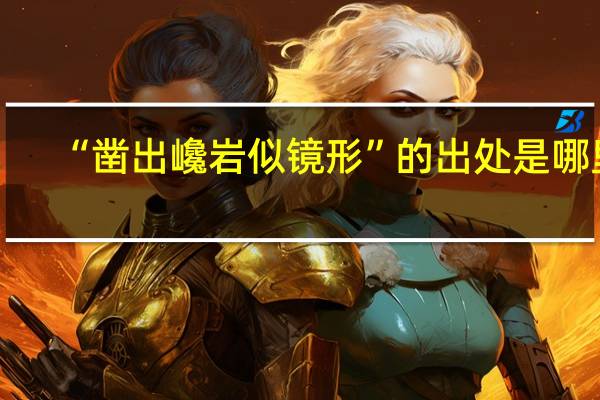 “凿出巉岩似镜形”的出处是哪里