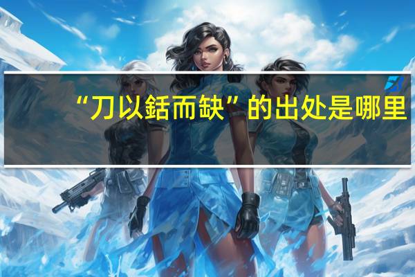 “刀以銛而缺”的出处是哪里