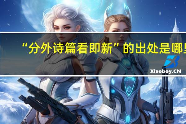 “分外诗篇看即新”的出处是哪里