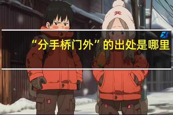“分手桥门外”的出处是哪里