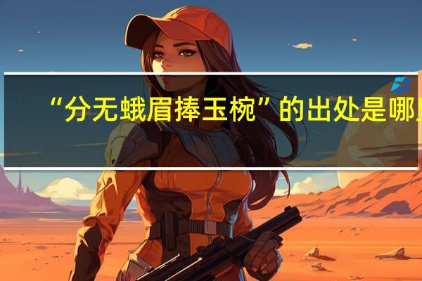 “分无蛾眉捧玉椀”的出处是哪里