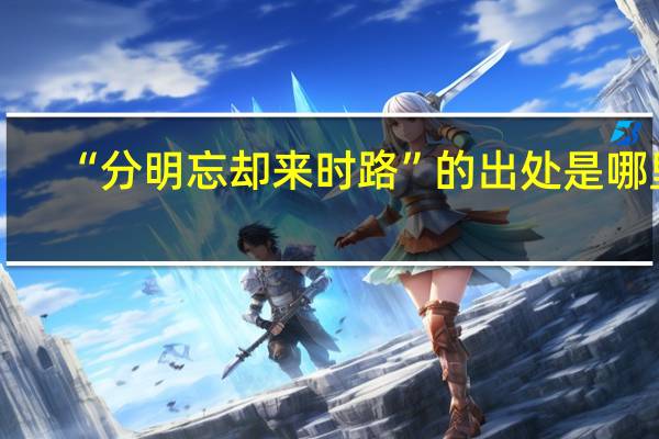 “分明忘却来时路”的出处是哪里