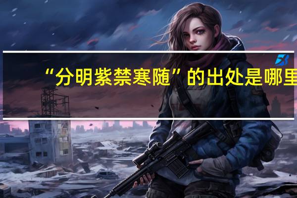 “分明紫禁寒随”的出处是哪里