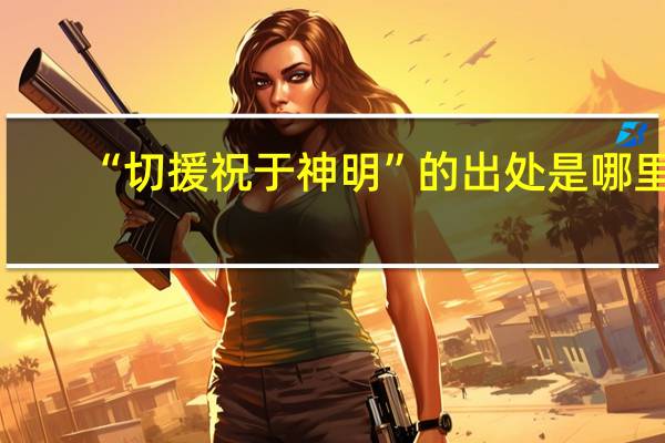 “切援祝于神明”的出处是哪里
