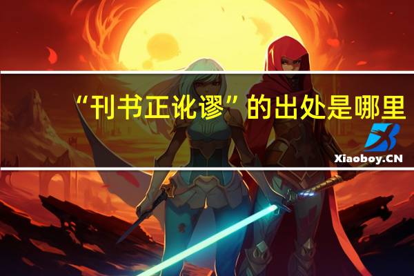 “刊书正讹谬”的出处是哪里