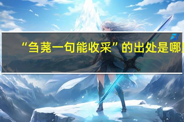 “刍荛一句能收采”的出处是哪里