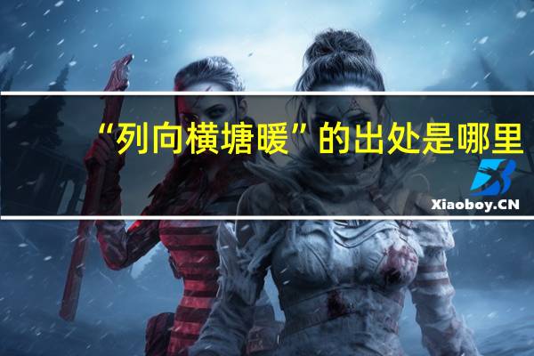 “列向横塘暖”的出处是哪里