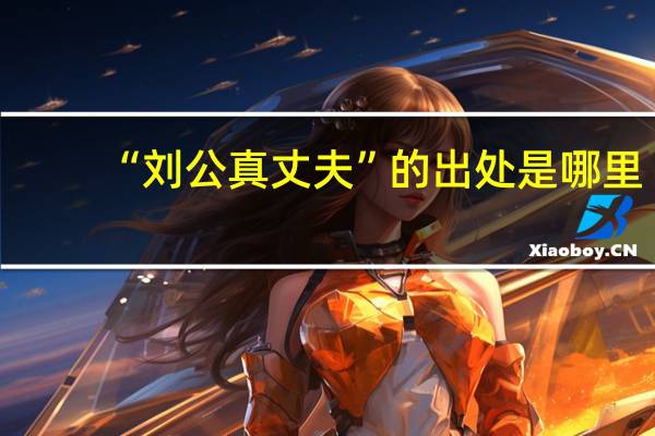 “刘公真丈夫”的出处是哪里
