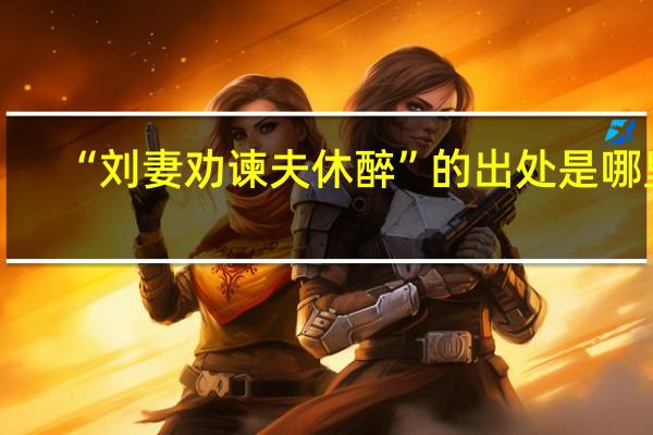 “刘妻劝谏夫休醉”的出处是哪里