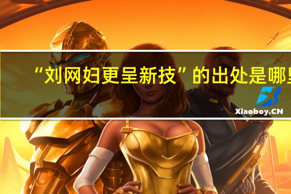 “刘网妇更呈新技”的出处是哪里