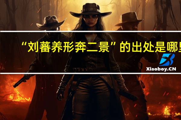 “刘蕃养形奔二景”的出处是哪里