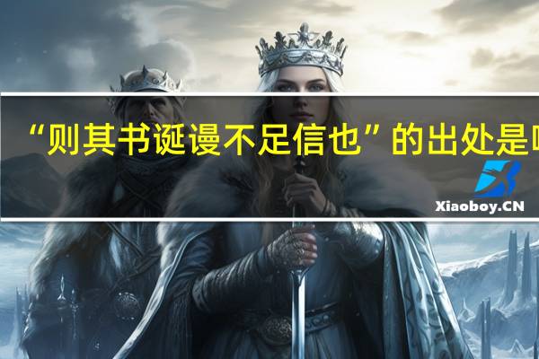 “则其书诞谩不足信也”的出处是哪里