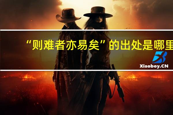 “则难者亦易矣”的出处是哪里