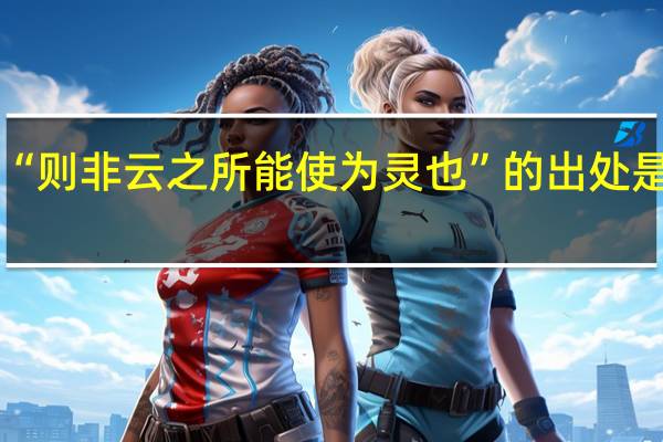 “则非云之所能使为灵也”的出处是哪里