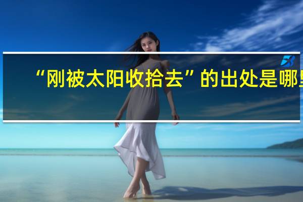 “刚被太阳收拾去”的出处是哪里