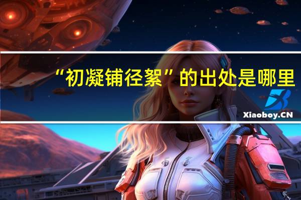 “初凝铺径絮”的出处是哪里