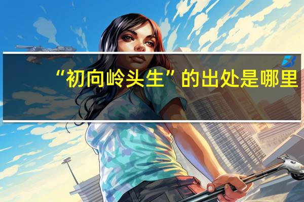 “初向岭头生”的出处是哪里