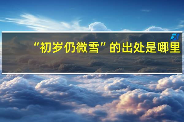 “初岁仍微雪”的出处是哪里