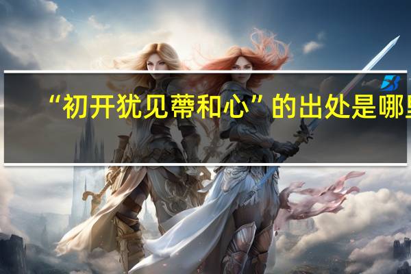 “初开犹见蔕和心”的出处是哪里