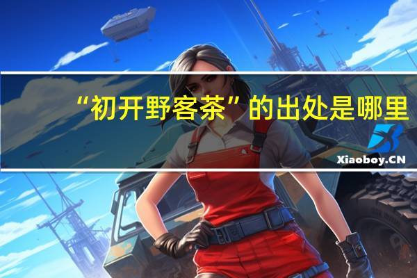“初开野客茶”的出处是哪里