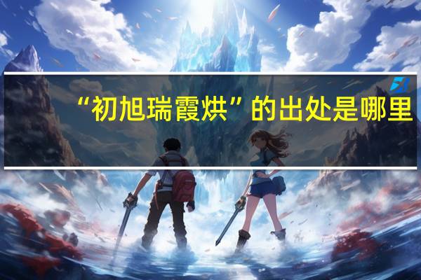 “初旭瑞霞烘”的出处是哪里