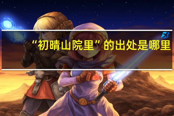 “初晴山院里”的出处是哪里