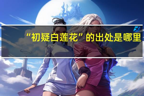 “初疑白莲花”的出处是哪里