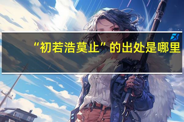 “初若浩莫止”的出处是哪里