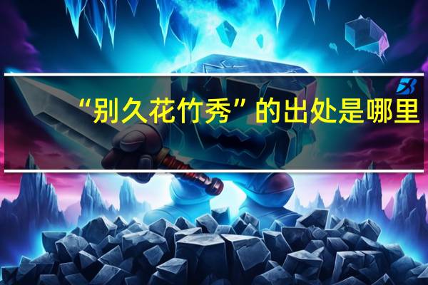“别久花竹秀”的出处是哪里